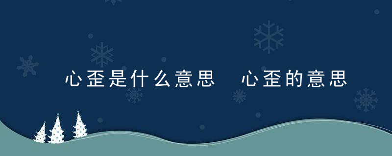 心歪是什么意思 心歪的意思